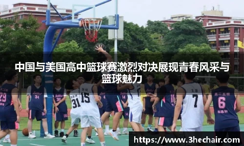 中国与美国高中篮球赛激烈对决展现青春风采与篮球魅力