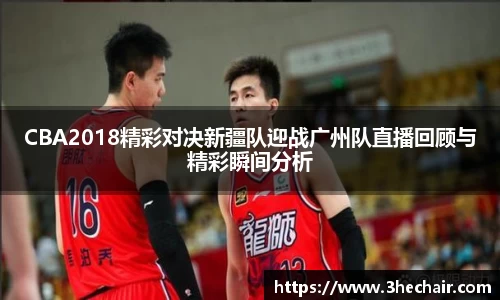 CBA2018精彩对决新疆队迎战广州队直播回顾与精彩瞬间分析